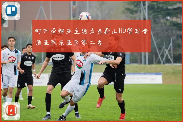 町田泽维亚主场力克蔚山HD暂时登顶亚冠东亚区第二名